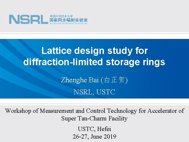 Lattice design study for diffraction-limited storage rings Zhenghe Bai (白正贺) NSRL, USTC Workshop of Lattice design study for diffraction-limited storage rings Zhenghe Bai (白正贺) NSRL, USTC Workshop of