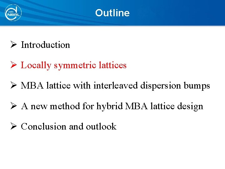 Outline Ø Introduction Ø Locally symmetric lattices Ø MBA lattice with interleaved dispersion bumps Outline Ø Introduction Ø Locally symmetric lattices Ø MBA lattice with interleaved dispersion bumps