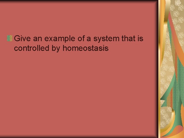 Give an example of a system that is controlled by homeostasis 