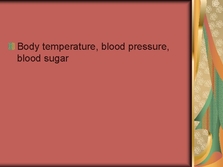 Body temperature, blood pressure, blood sugar 