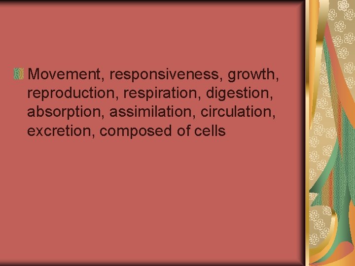 Movement, responsiveness, growth, reproduction, respiration, digestion, absorption, assimilation, circulation, excretion, composed of cells 