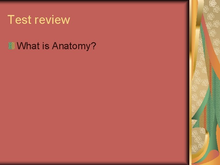 Test review What is Anatomy? 