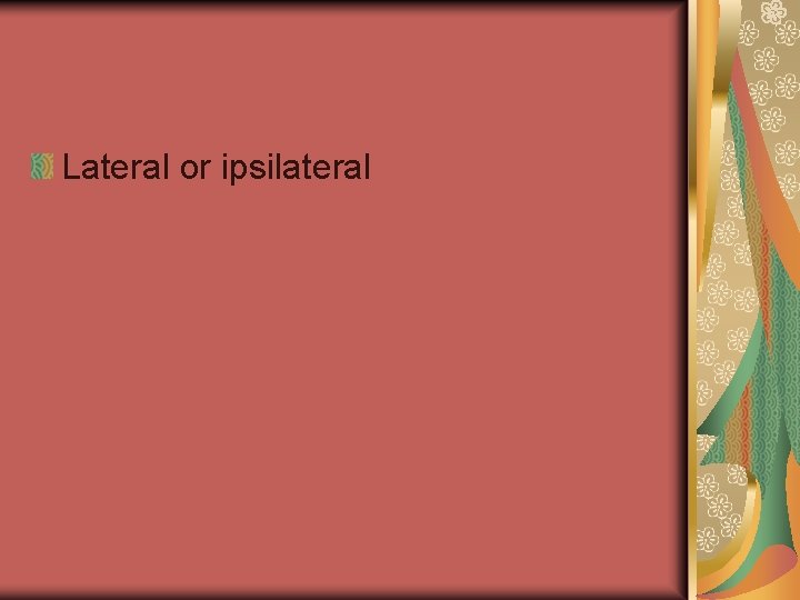Lateral or ipsilateral 