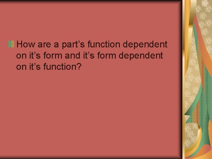 How are a part’s function dependent on it’s form and it’s form dependent on