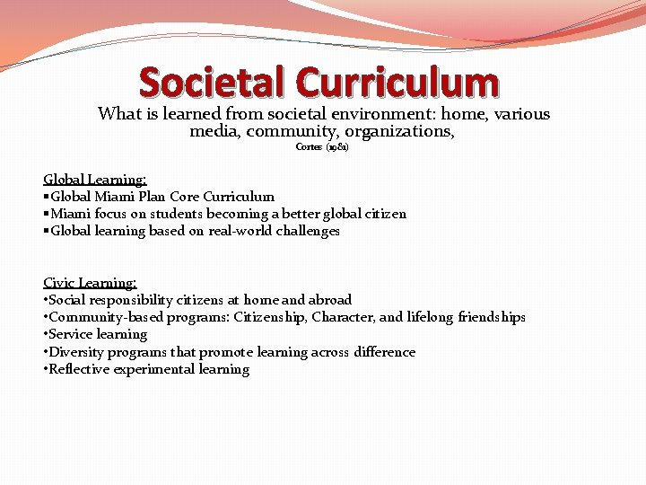 Societal Curriculum What is learned from societal environment: home, various media, community, organizations, Cortes