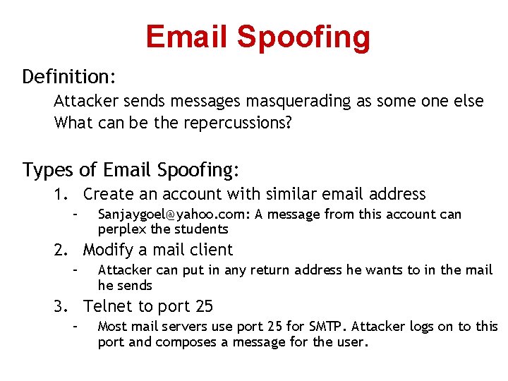 Email Spoofing Definition: Attacker sends messages masquerading as some one else What can be
