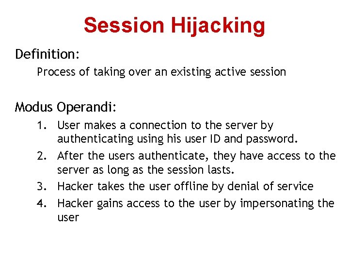 Session Hijacking Definition: Process of taking over an existing active session Modus Operandi: 1.