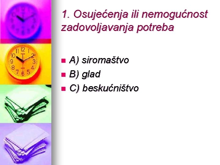 1. Osujećenja ili nemogućnost zadovoljavanja potreba A) siromaštvo n B) glad n C) beskućništvo