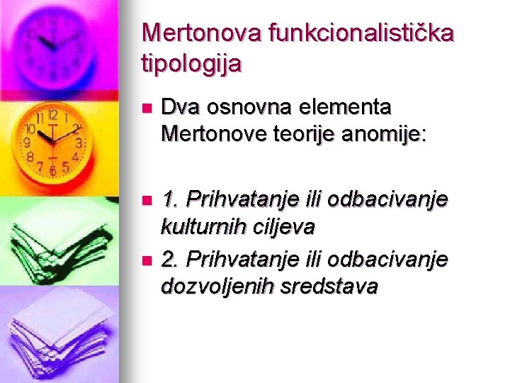 Mertonova funkcionalistička tipologija n Dva osnovna elementa Mertonove teorije anomije: 1. Prihvatanje ili odbacivanje