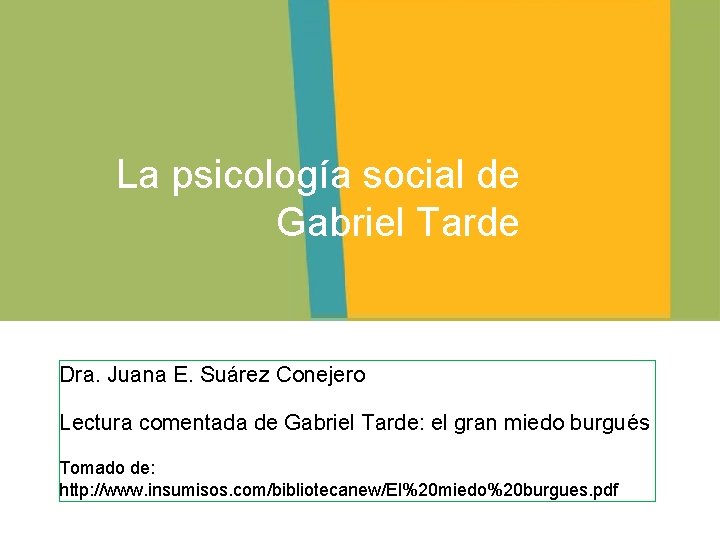 La psicología social de Gabriel Tarde Dra. Juana E. Suárez Conejero Lectura comentada de