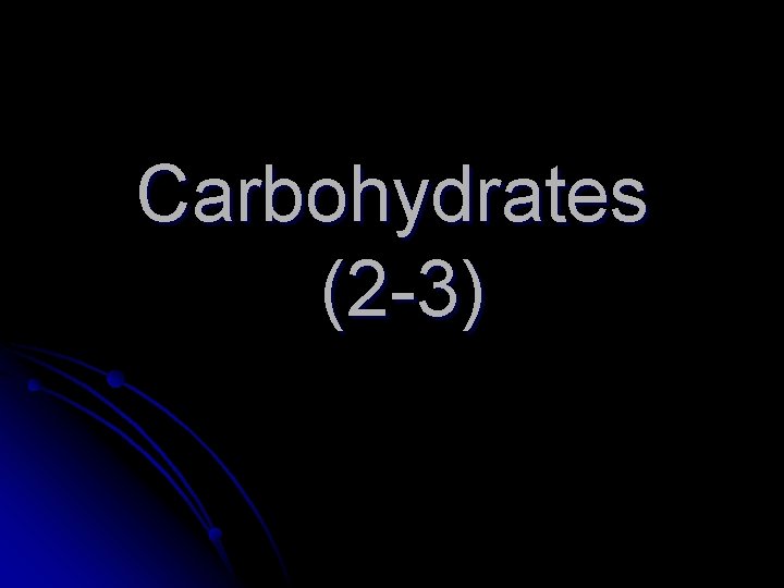 Carbohydrates (2 -3) 