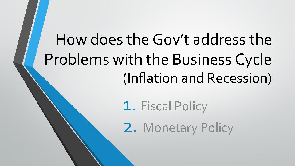 How does the Gov’t address the Problems with the Business Cycle (Inflation and Recession)