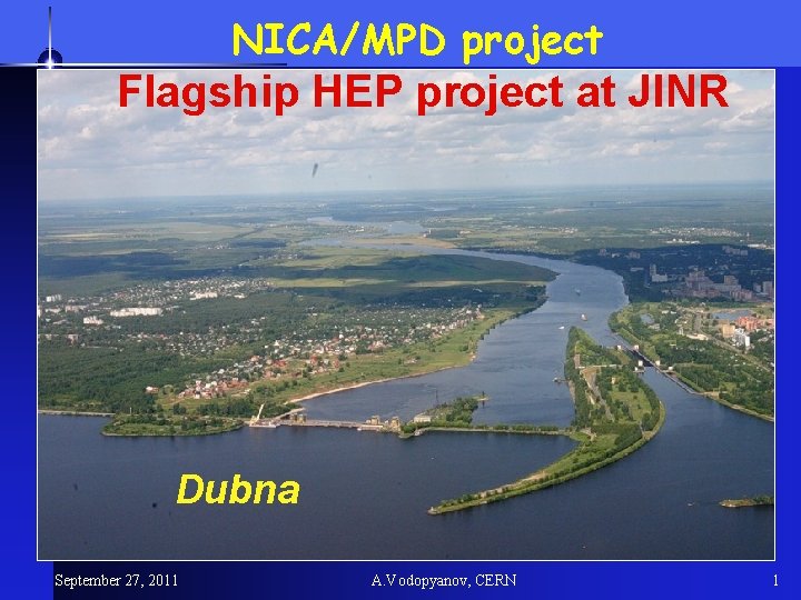 NICA/MPD project Flagship HEP project at JINR Dubna September 27, 2011 A. Vodopyanov, CERN