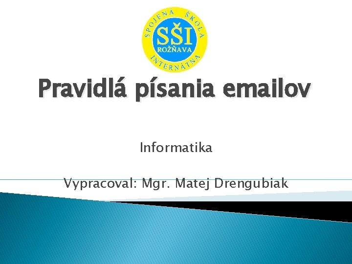 Pravidlá písania emailov Informatika Vypracoval: Mgr. Matej Drengubiak 