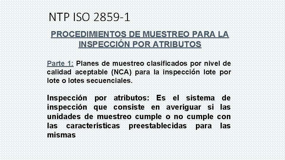 NTP ISO 2859 -1 PROCEDIMIENTOS DE MUESTREO PARA LA INSPECCIÓN POR ATRIBUTOS Parte 1: NTP ISO 2859 -1 PROCEDIMIENTOS DE MUESTREO PARA LA INSPECCIÓN POR ATRIBUTOS Parte 1: