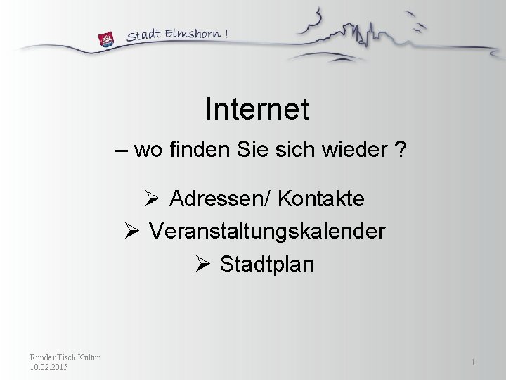 Internet – wo finden Sie sich wieder ? Ø Adressen/ Kontakte Ø Veranstaltungskalender Ø