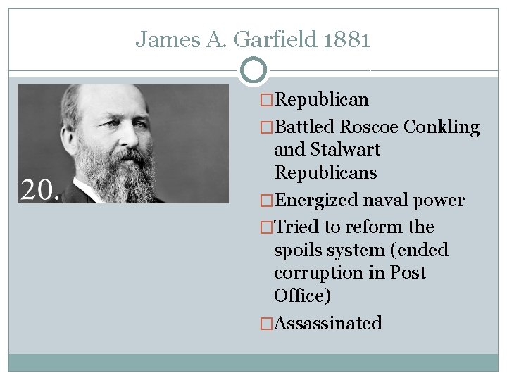 James A. Garfield 1881 �Republican �Battled Roscoe Conkling and Stalwart Republicans �Energized naval power
