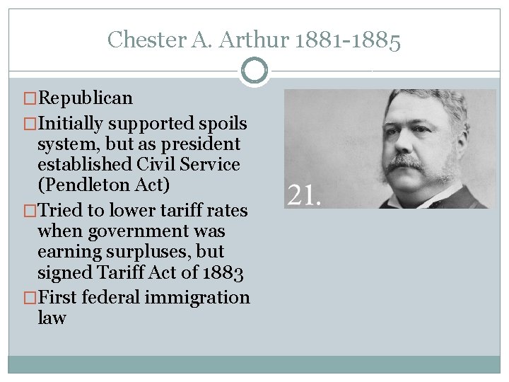 Chester A. Arthur 1881 -1885 �Republican �Initially supported spoils system, but as president established