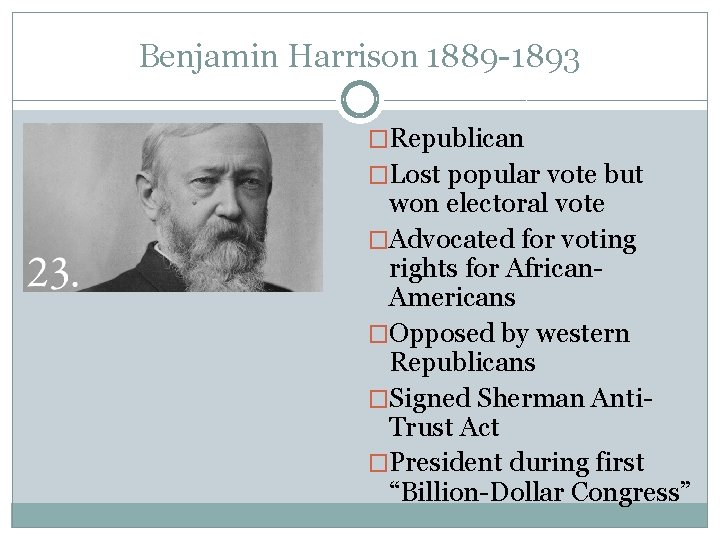 Benjamin Harrison 1889 -1893 �Republican �Lost popular vote but won electoral vote �Advocated for