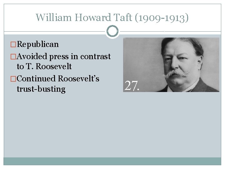 William Howard Taft (1909 -1913) �Republican �Avoided press in contrast to T. Roosevelt �Continued