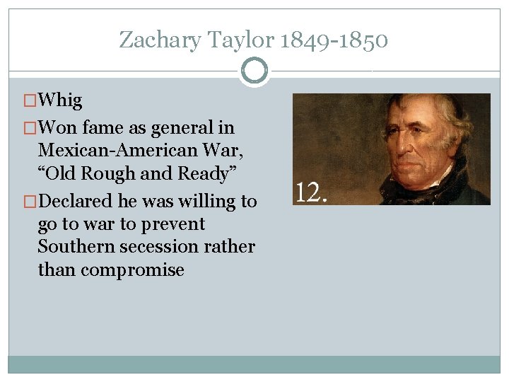 Zachary Taylor 1849 -1850 �Whig �Won fame as general in Mexican-American War, “Old Rough