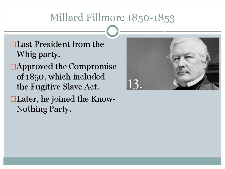 Millard Fillmore 1850 -1853 �Last President from the Whig party. �Approved the Compromise of