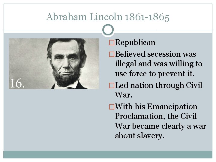 Abraham Lincoln 1861 -1865 �Republican �Believed secession was illegal and was willing to use
