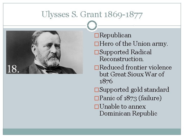 Ulysses S. Grant 1869 -1877 �Republican �Hero of the Union army. �Supported Radical Reconstruction.