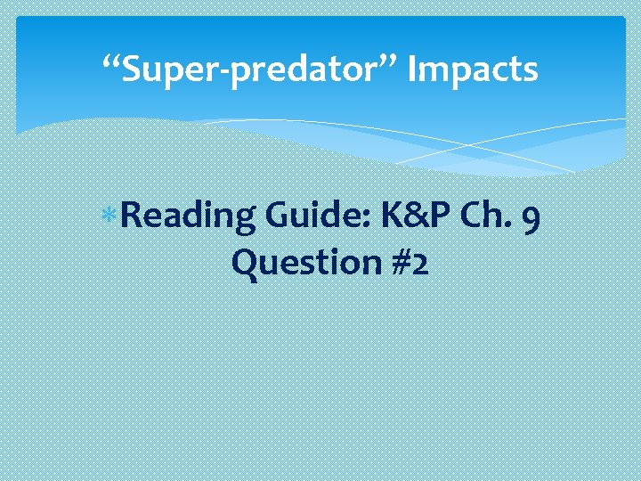 “Super-predator” Impacts Reading Guide: K&P Ch. 9 Question #2 