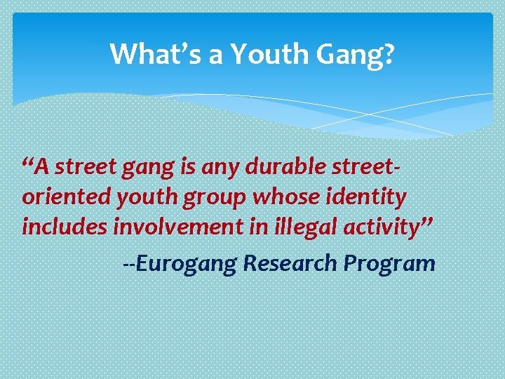 What’s a Youth Gang? “A street gang is any durable streetoriented youth group whose