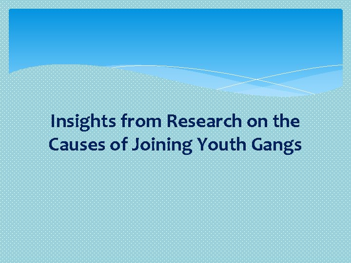 Insights from Research on the Causes of Joining Youth Gangs 