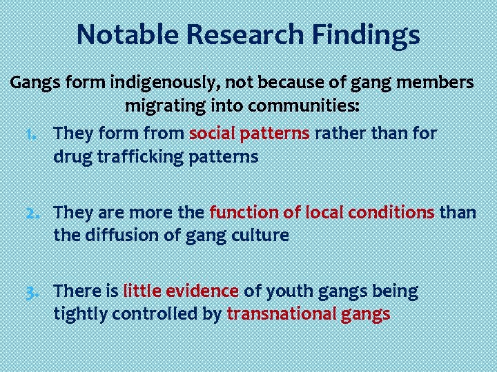 Notable Research Findings Gangs form indigenously, not because of gang members migrating into communities: