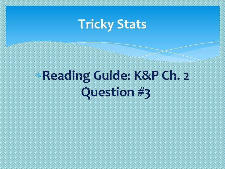Tricky Stats Reading Guide: K&P Ch. 2 Question #3 