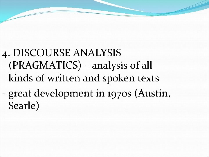 4. DISCOURSE ANALYSIS (PRAGMATICS) – analysis of all kinds of written and spoken texts