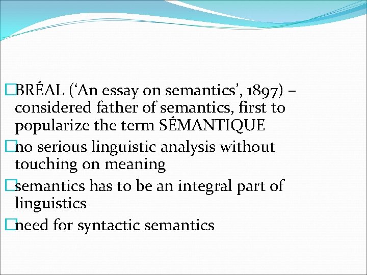 �BRÉAL (‘An essay on semantics’, 1897) – considered father of semantics, first to popularize �BRÉAL (‘An essay on semantics’, 1897) – considered father of semantics, first to popularize