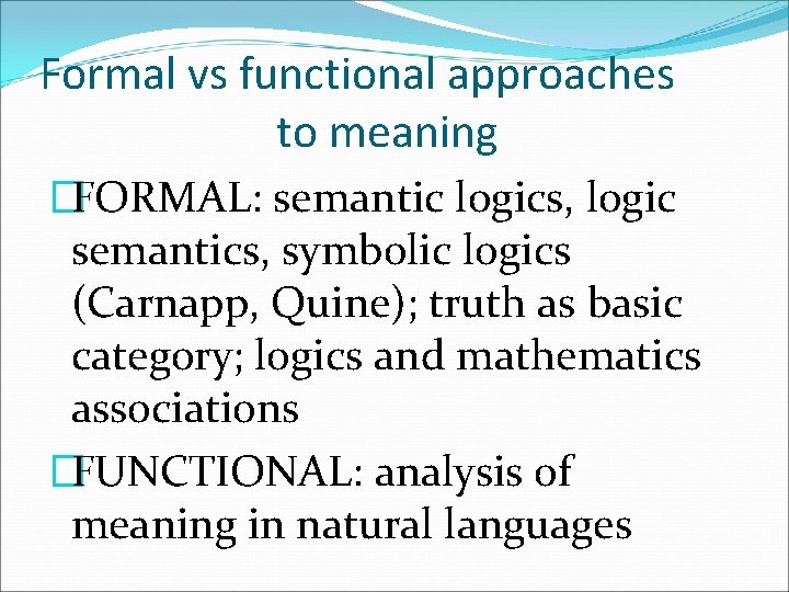 Formal vs functional approaches to meaning �FORMAL: semantic logics, logic semantics, symbolic logics (Carnapp,