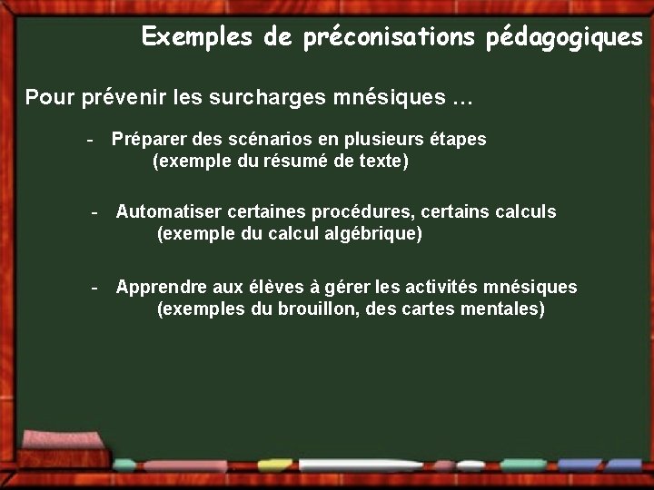 Exemples de préconisations pédagogiques Pour prévenir les surcharges mnésiques … - Préparer des scénarios