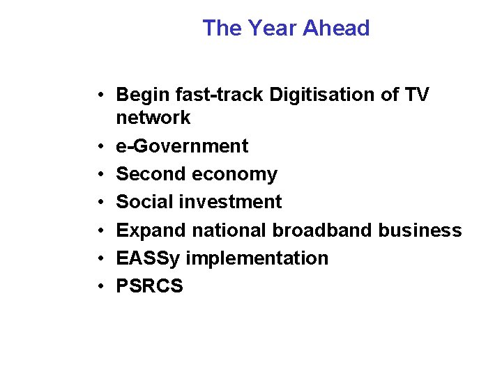 The Year Ahead • Begin fast-track Digitisation of TV network • e-Government • Second