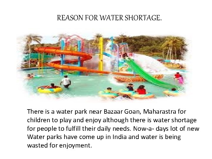 REASON FOR WATER SHORTAGE. There is a water park near Bazaar Goan, Maharastra for