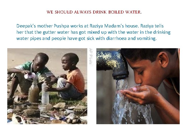 WE SHOULD ALWAYS DRINK BOILED WATER. Deepak’s mother Pushpa works at Raziya Madam’s house.