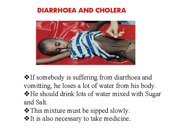 DIARRHOEA AND CHOLERA v. If somebody is suffering from diarrhoea and vomitting, he loses