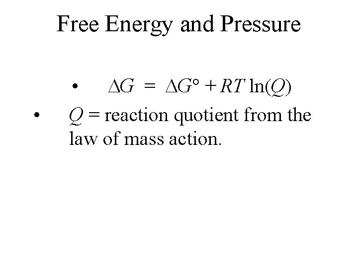 Free Energy and Pressure • • G = G + RT ln(Q) Q =