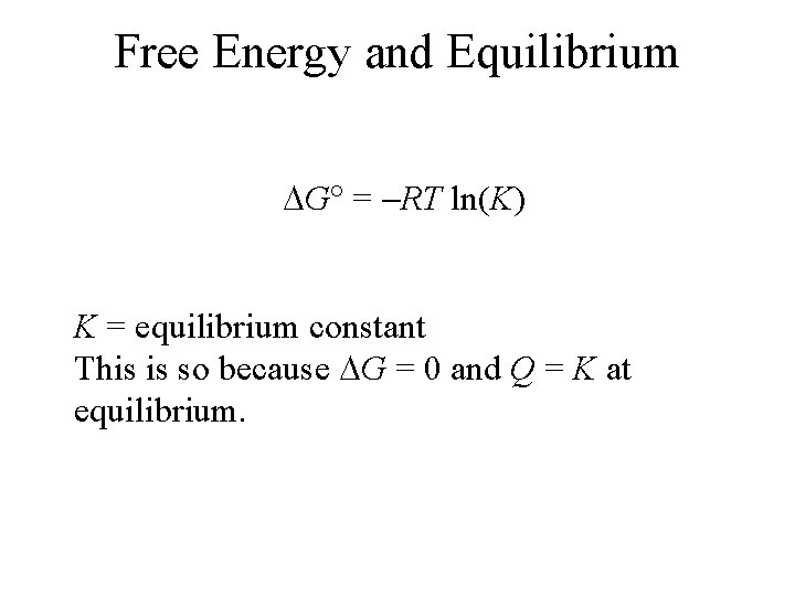 Free Energy and Equilibrium G = RT ln(K) K = equilibrium constant This is