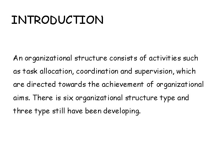 INTRODUCTION An organizational structure consists of activities such as task allocation, coordination and supervision,