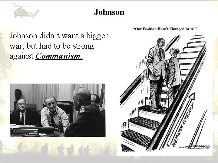 Johnson didn’t want a bigger war, but had to be strong against Communism. 