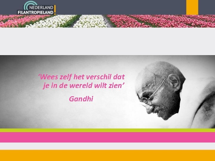 ‘Wees zelf het verschil dat je in de wereld wilt zien’ Gandhi 