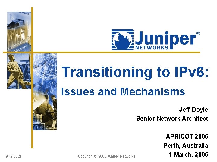 Transitioning to IPv 6: Issues and Mechanisms Jeff Doyle Senior Network Architect 9/19/2021 Copyright