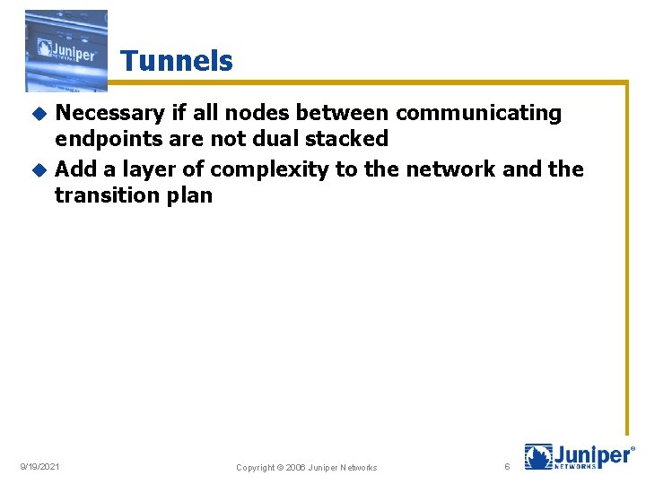 Tunnels Necessary if all nodes between communicating endpoints are not dual stacked u Add