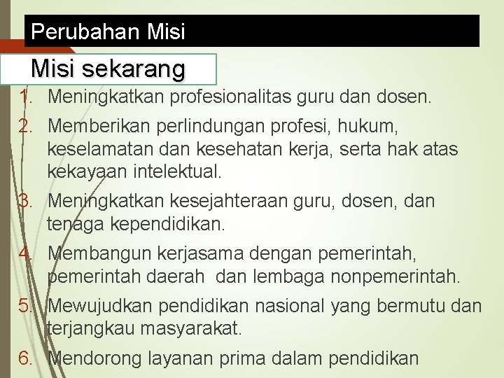 Perubahan Misi sekarang 1. Meningkatkan profesionalitas guru dan dosen. 2. Memberikan perlindungan profesi, hukum,