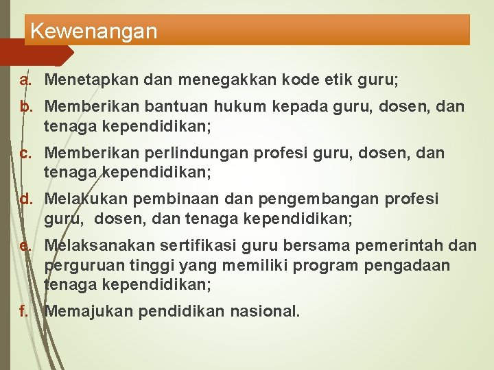 Kewenangan a. Menetapkan dan menegakkan kode etik guru; b. Memberikan bantuan hukum kepada guru,